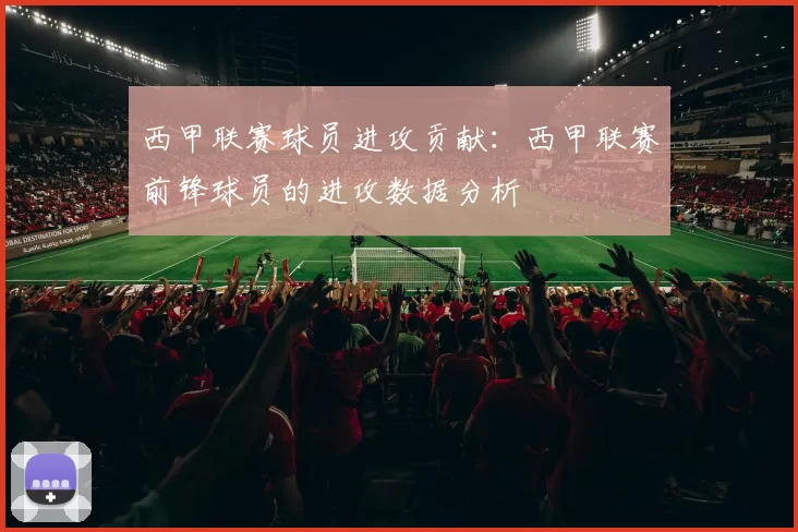 西甲联赛球员进攻贡献：西甲联赛前锋球员的进攻数据分析