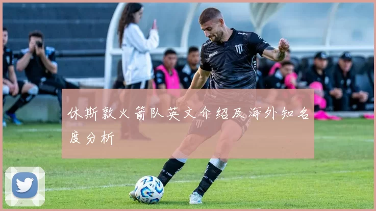 休斯敦火箭队英文介绍及海外知名度分析